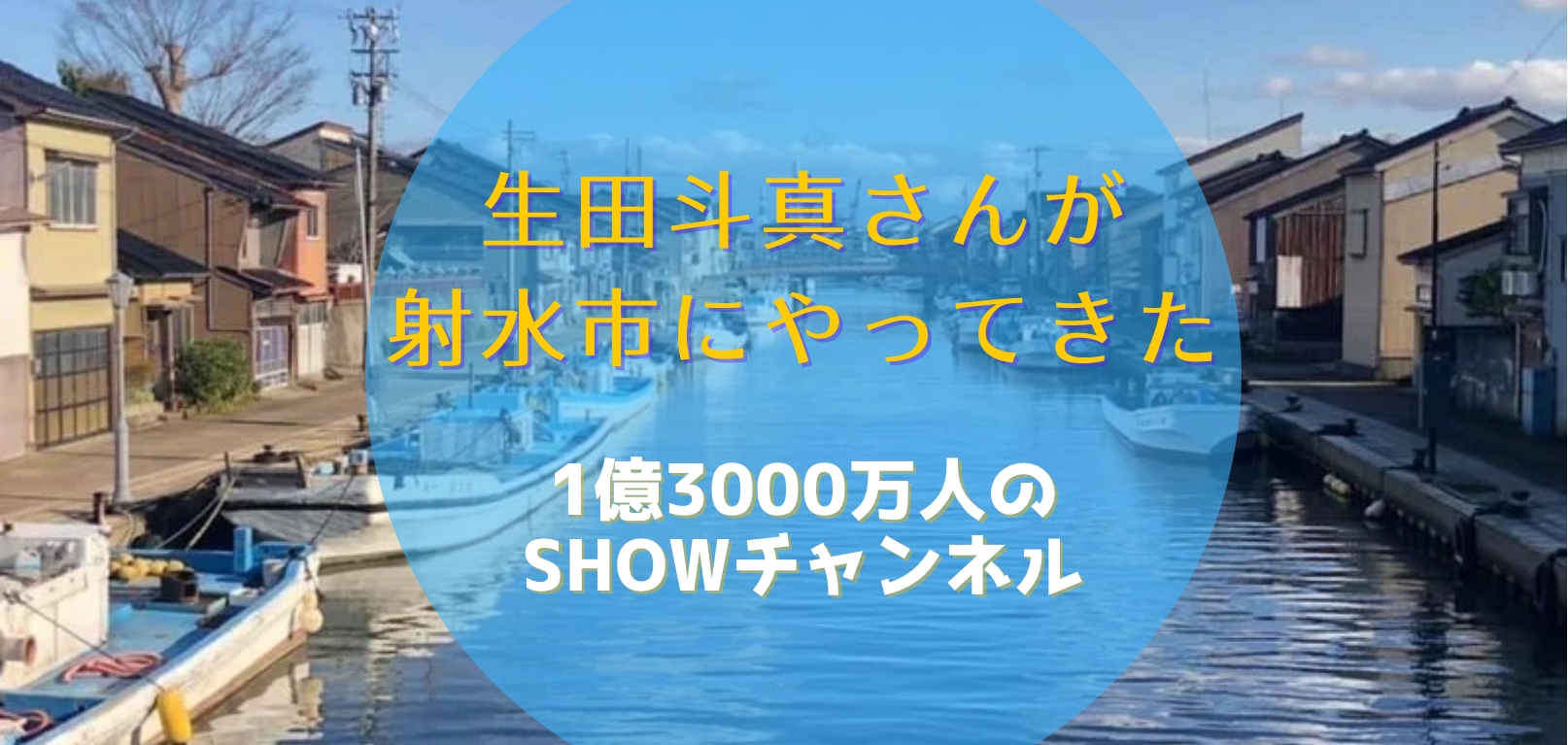 港町チャンネル！　生田斗真が射水にやってきた！『1億3000万人のSHOWチャンネル』